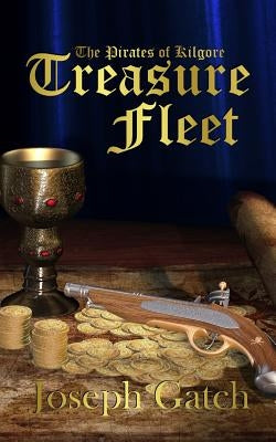 The Pirates of Kilgore: Treasure Fleet by Gatch, Joseph