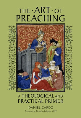 The Art of Preaching: A Theological and Practical Primer by Cardó, Daniel