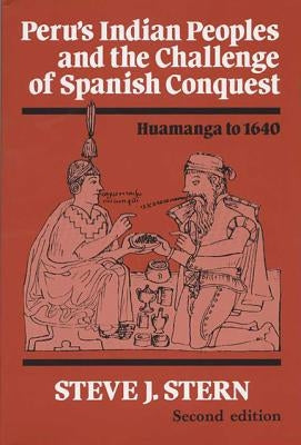 Peru's Indian Peoples and the Challenge of Spanish Conquest: Huamanga to 1640 by Stern, Steve J.