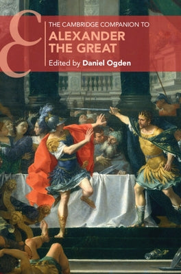 The Cambridge Companion to Alexander the Great by Ogden, Daniel