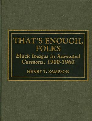 That's Enough Folks: Black Images in Animated Cartoons, 1900-1960 by Sampson, Henry T.