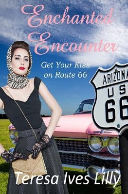 Enchanted Encounters Get Your Kiss on Route 66 by Lilly, Teresa Ives