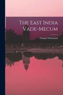 The East India Vade-mecum by (Capt )., Thomas Williamson