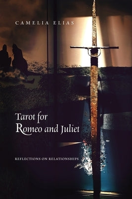 Tarot for Romeo and Juliet: Reflections on Relationships by Elias, Camelia