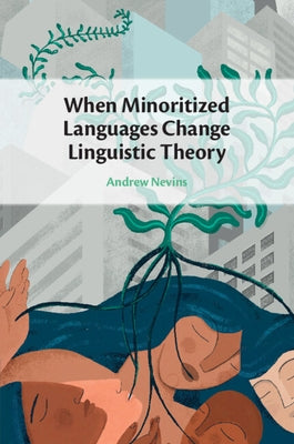 When Minoritized Languages Change Linguistic Theory by Nevins, Andrew