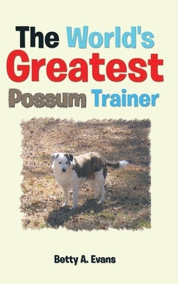 The World's Greatest Possum Trainer by Evans, Betty A.