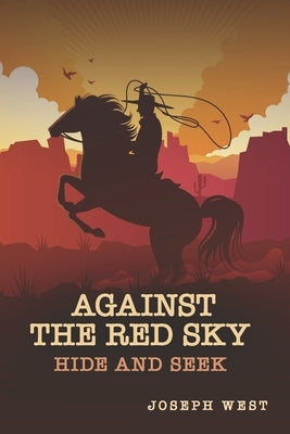 Against the Red Sky: Hide and Seek by West, Joseph