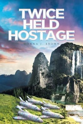 Twice Held Hostage by Brown, Donna J.