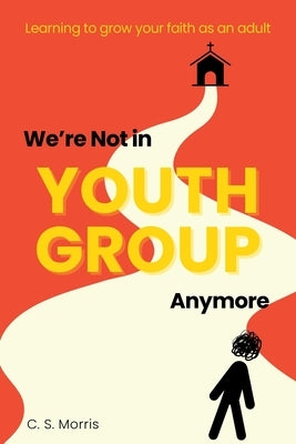 We're Not in Youth Group Anymore by Morris, C. S.