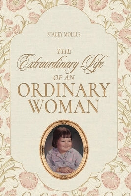 The Extraordinary Life of an Ordinary Woman by Mollus, Stacey