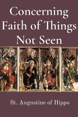 Concerning Faith of Things Not Seen by St Augustine of Hippo