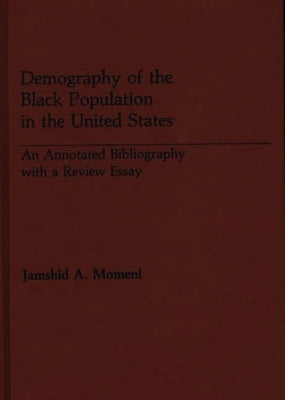 Demography of the Black Population in the United States: An Annotated Bibliography with a Review Essay by Momeni, Jamshid a.