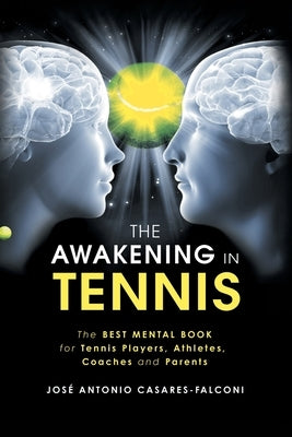 The Awakening in Tennis: The Best Mental Book for Tennis Players, Athletes, Coaches and Parents by Casares-Falconi, José Antonio