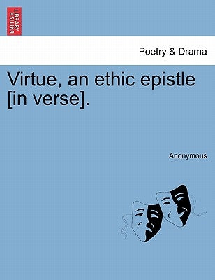Virtue, an Ethic Epistle [in Verse]. by Anonymous