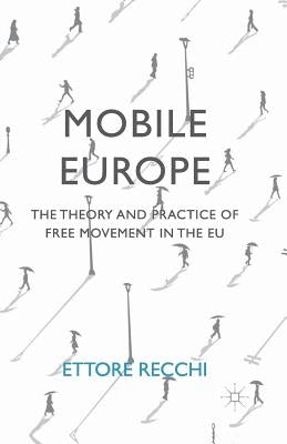 Mobile Europe: The Theory and Practice of Free Movement in the EU by Recchi, Ettore