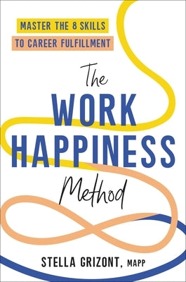 The Work Happiness Method: Master the 8 Skills to Career Fulfillment by Grizont, Stella
