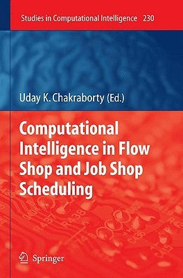 Computational Intelligence in Flow Shop and Job Shop Scheduling by Chakraborty, Uday K.
