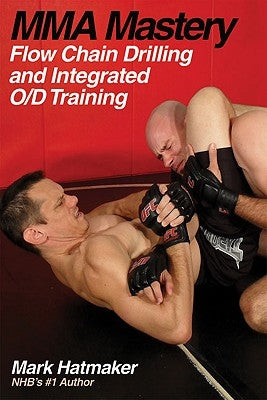 MMA Mastery: Flow Chain Drilling and Integrated O/D Training by Hatmaker, Mark