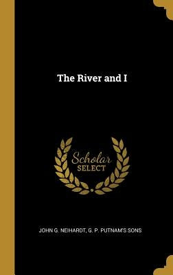 The River and I by Neihardt, John G.