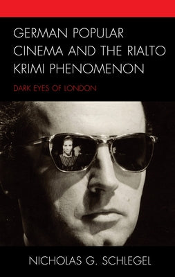 German Popular Cinema and the Rialto Krimi Phenomenon: Dark Eyes of London by Schlegel, Nicholas G.