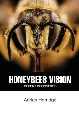 Honeybees Vision: Recent Discoveries by Horridge, Adrian