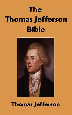 The Thomas Jefferson Bible: The Life And Morals of Jesus of Nazareth by Jefferson, Thomas