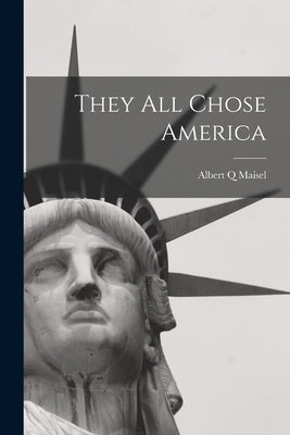 They All Chose America by Maisel, Albert Q.