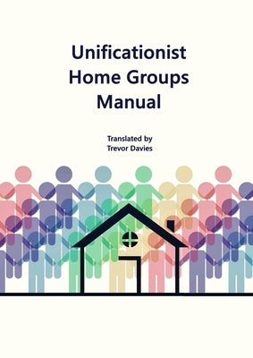 Unificationist Home Groups Manual by Davies, Trevor