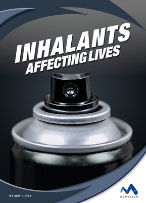 Inhalants: Affecting Lives by Rea, Amy C.