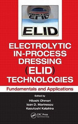 Electrolytic In-Process Dressing (Elid) Technologies: Fundamentals and Applications by Ohmori, Hitoshi