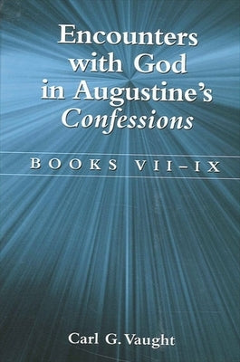 Encounters with God in Augustine's Confessions: Books VII-IX by Vaught, Carl G.