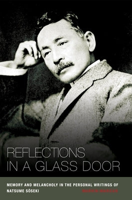 Reflections in a Glass Door: Memory and Melancholy in the Personal Writings of Natsume Soseki by Marcus, Marvin