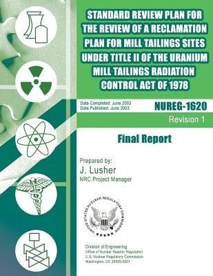 Standard Review Plan for the Review of a Reclamation Plan for Mill Tailing Sites Under Title II of the Uranium Mill Tailings Radiation Control Act of by Commission, U. S. Nuclear Regulatory