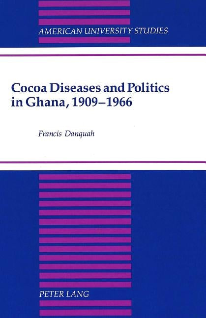 Cocoa Diseases and Politics in Ghana, 1909-1966 by Danquah, Francis K.