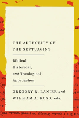 The Authority of the Septuagint: Biblical, Historical, and Theological Approaches by Ross, William a.
