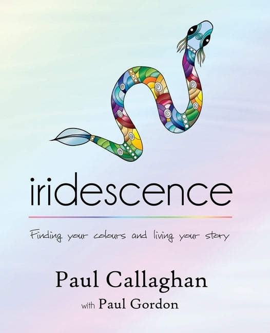 iridescence: Finding your colours and living your story by Gordon, Paul
