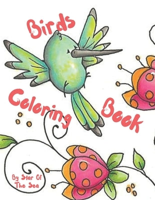 Birds Coloring Book: An Adorable Birds Coloring Book For Kids! 22 Sweet Little Peeps To Color! by Of the Sea, Star