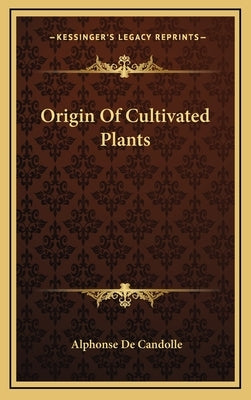 Origin Of Cultivated Plants by De Candolle, Alphonse