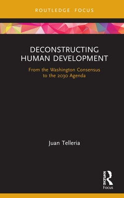 Deconstructing Human Development: From the Washington Consensus to the 2030 Agenda by Telleria, Juan