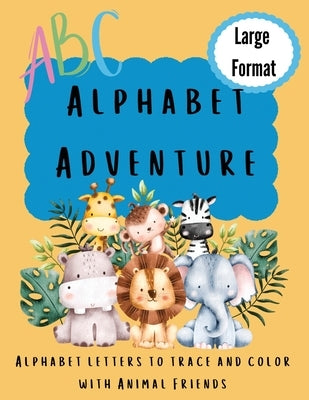Alphabet Adventure: Alphabet letters to trace and color with animal friends: Alphabet letters to trace and colour with animal friends: Alp by Bell, Lulu and