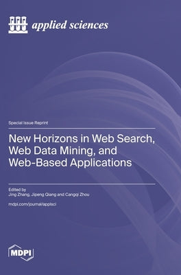 New Horizons in Web Search, Web Data Mining, and Web-Based Applications by Zhang, Jing