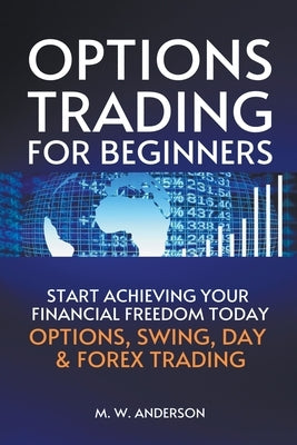 Options Trading for Beginners - The 7-Day Crash Course I Start Achieving Your Financial Freedoom Today I Options, Swing, Day & Forex Trading by Anderson, Mark Warren