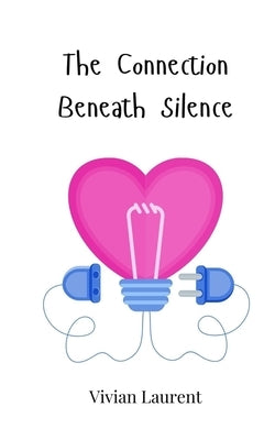 The Connection Beneath Silence by Laurent, Vivian