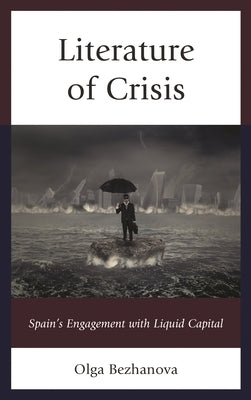 Literature of Crisis: Spain's Engagement with Liquid Capital by Bezhanova, Olga