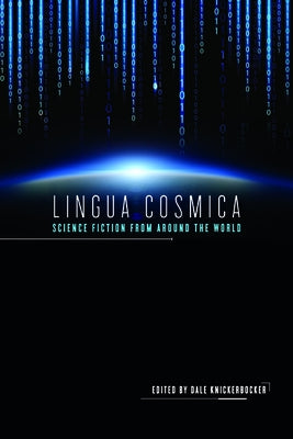 Lingua Cosmica: Science Fiction from Around the World by Knickerbocker, Dale