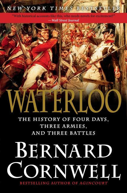 Waterloo: The History of Four Days, Three Armies, and Three Battles by Cornwell, Bernard