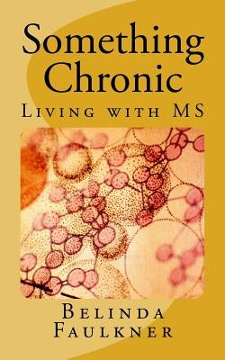 Something Chronic: Living with MS by Faulkner, Belinda