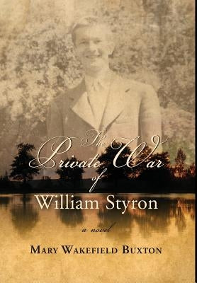 The Private War of William Styron by Buxton, Mary Wakefield