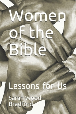 Women of the Bible: Lessons for Us by Wood-Bradford, Sarah