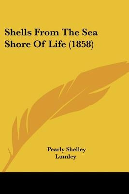 Shells From The Sea Shore Of Life (1858) by Shelley, Pearly